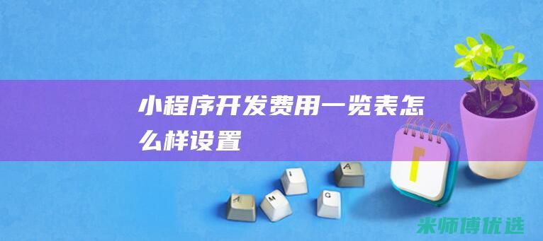小程序开发费用一览表怎么样设置
