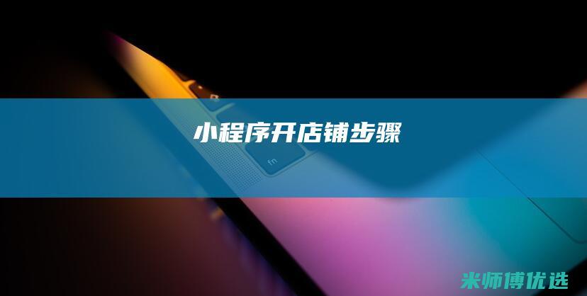 小程序开店铺步骤