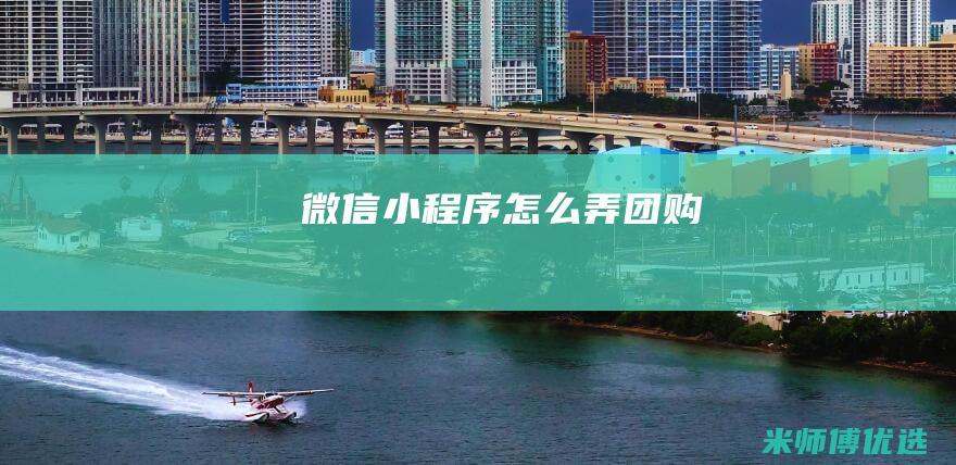 微信小程序怎么弄团购