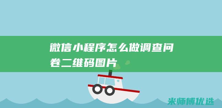微信小程序怎么做调查问卷二维码图片
