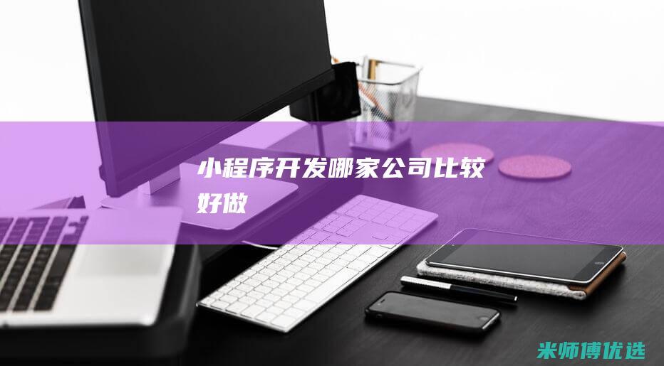小程序开发哪家公司比较好做