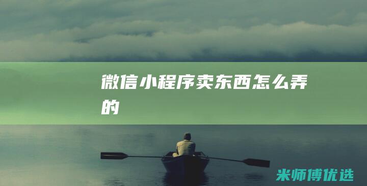 微信小程序卖东西怎么弄的