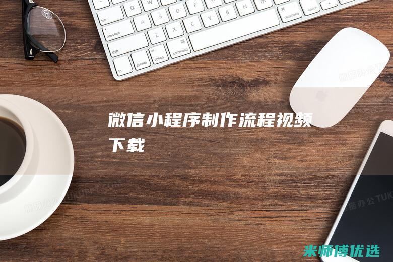 微信小程序制作流程视频下载