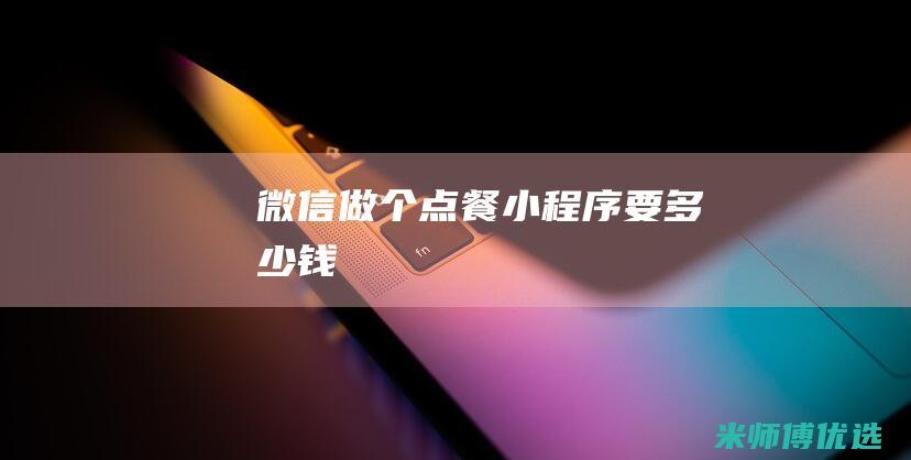 微信做个点餐小程序要多少钱