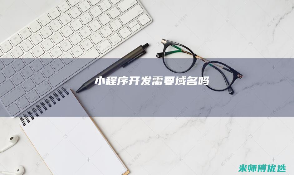 小程序开发需要域名吗