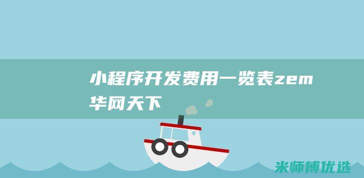 小程序开发费用一览表zem华网天下