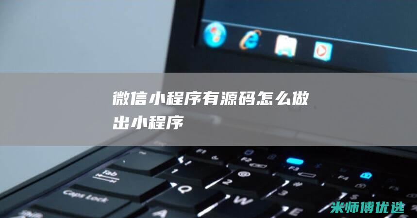 微信小程序有源码怎么做出小程序