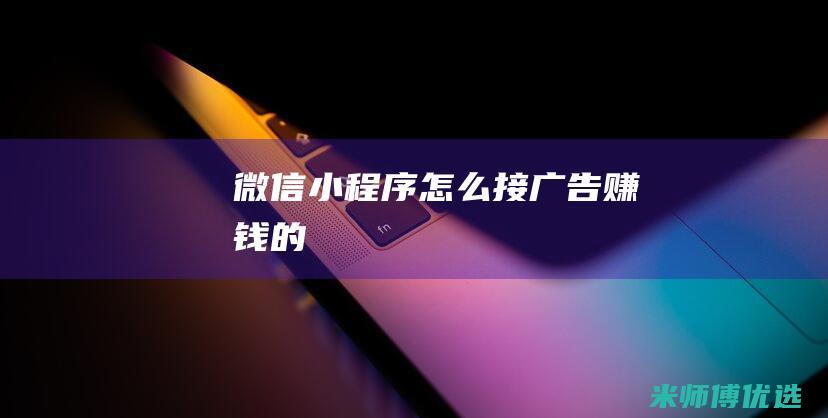 微信小程序怎么接广告赚钱的