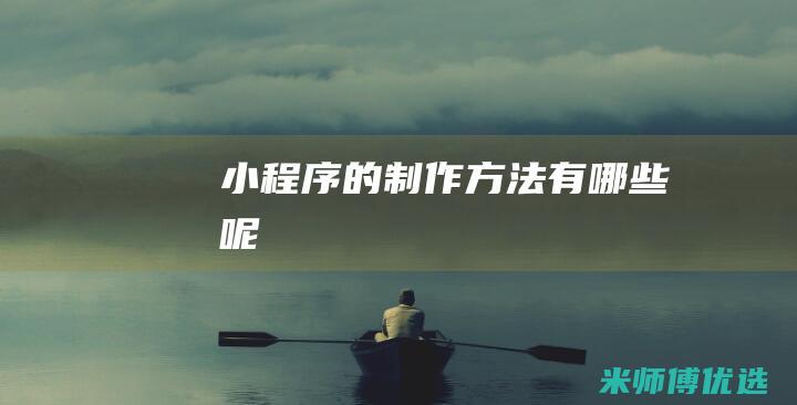 小程序的制作方法有哪些呢