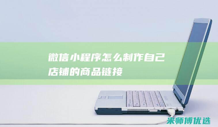 微信小程序怎么制作自己店铺的商品链接