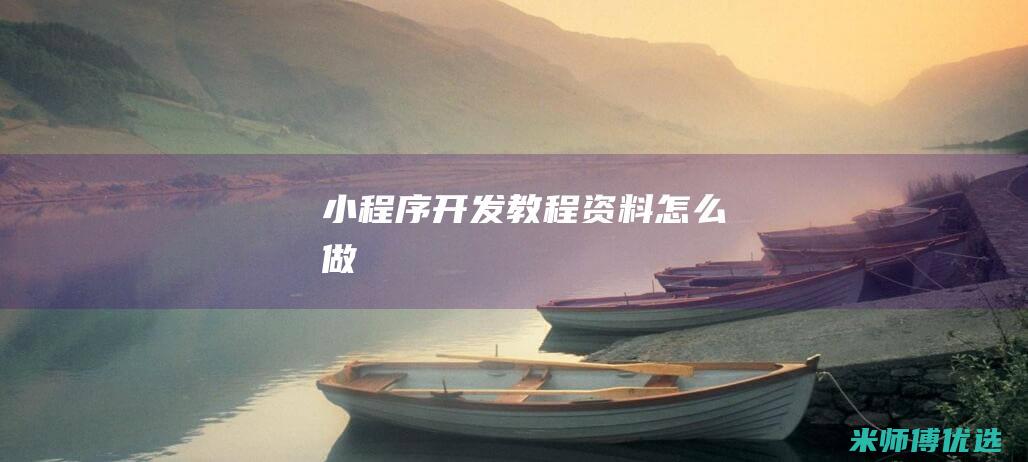小程序开发教程资料怎么做