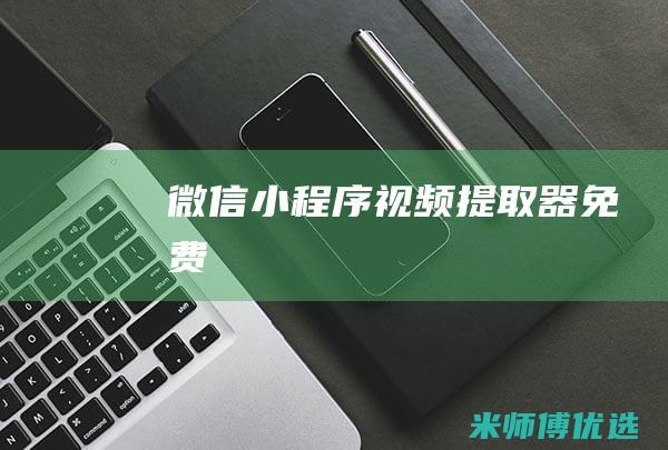 微信小程序视频提取器免费