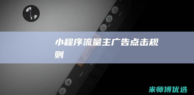 小程序流量主广告点击规则