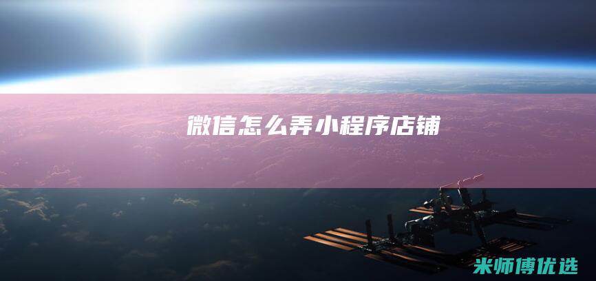 微信怎么弄小程序店铺