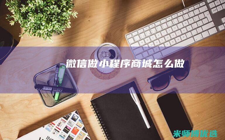 微信做小程序商城怎么做