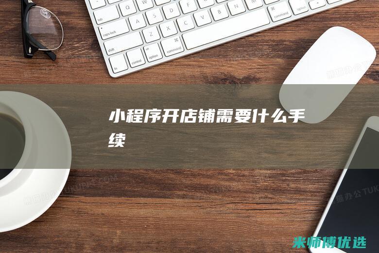 小程序开店铺需要什么手续