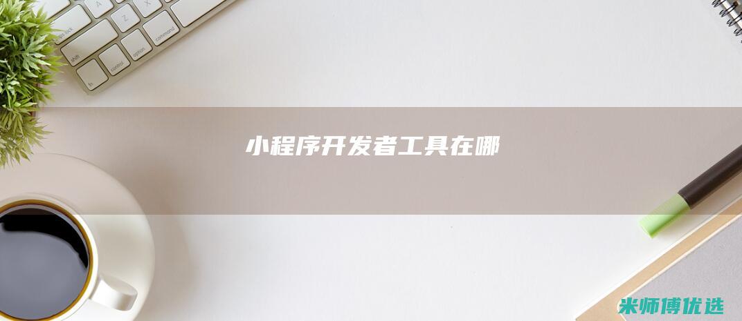 小程序开发者工具在哪