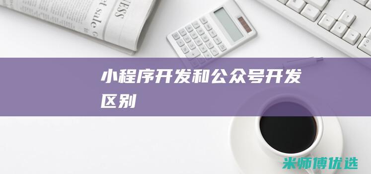 小程序开发和公众号开发区别