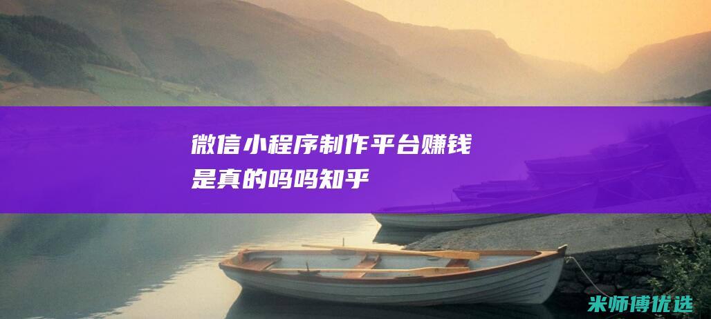 微信小程序制作平台赚钱是真的吗吗知乎
