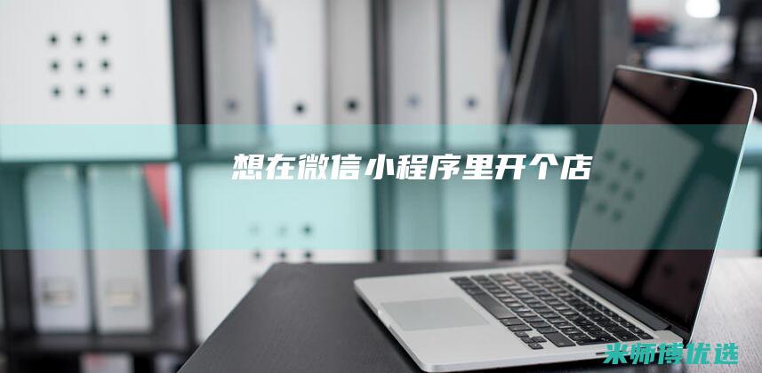 想在微信小程序里开个店