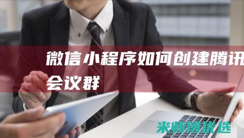 微信小程序如何创建腾讯会议群