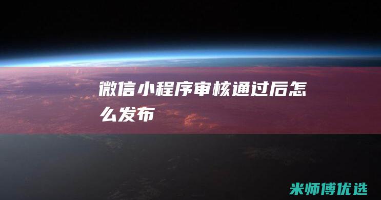 微信小程序审核通过后怎么发布
