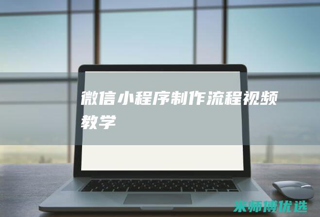 微信小程序制作流程视频教学