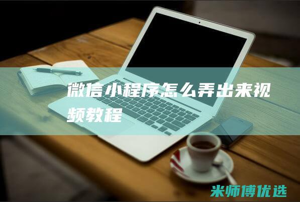 微信小程序怎么弄出来视频教程