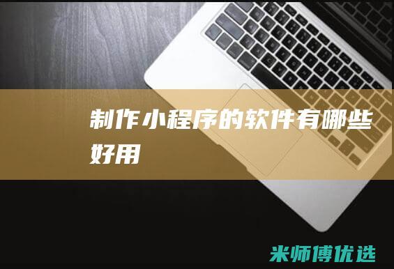 制作小程序的软件有哪些好用