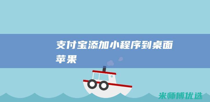 支付宝添加小程序到桌面苹果