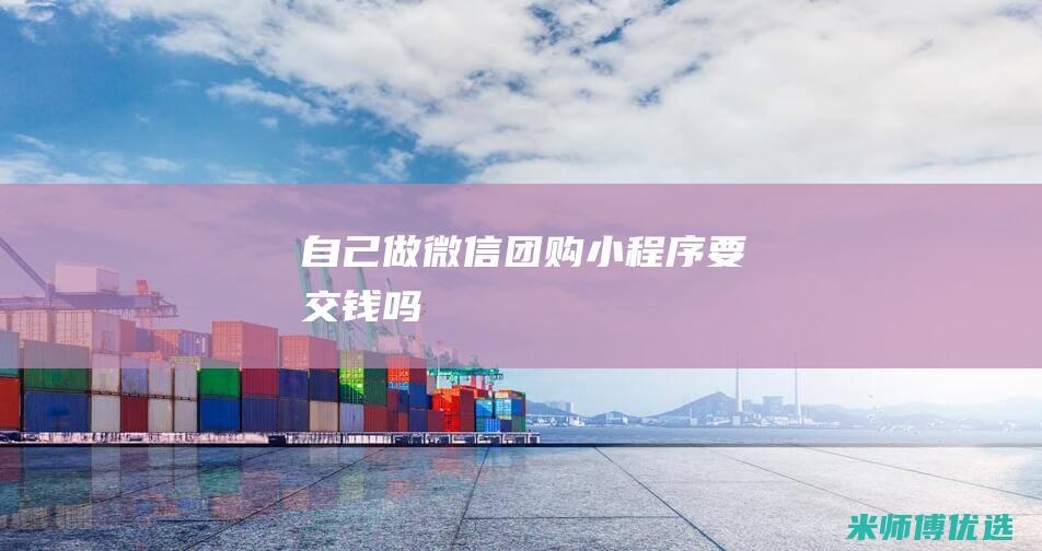 自己做微信团购小程序要交钱吗