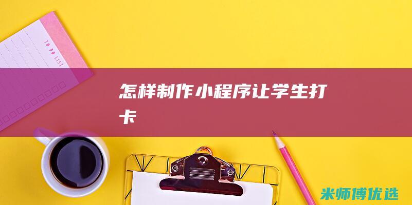 怎样制作小程序让学生打卡