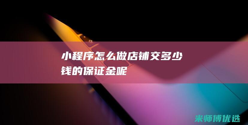 小程序怎么做店铺交多少钱的保证金呢