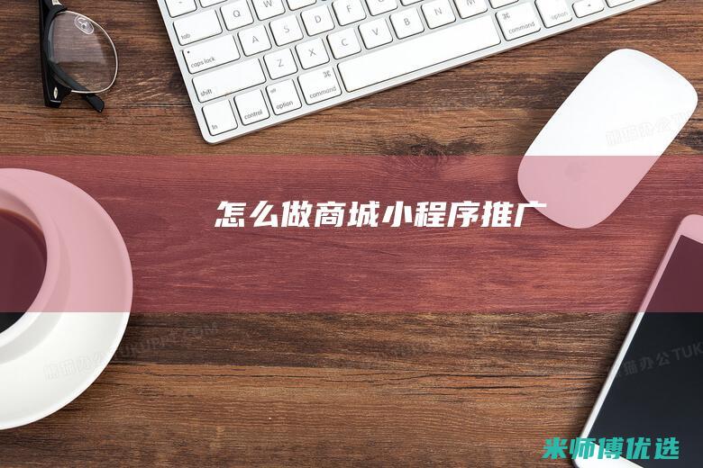 怎么做商城小程序推广