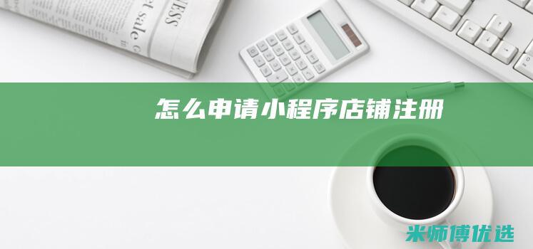 怎么申请小程序店铺注册