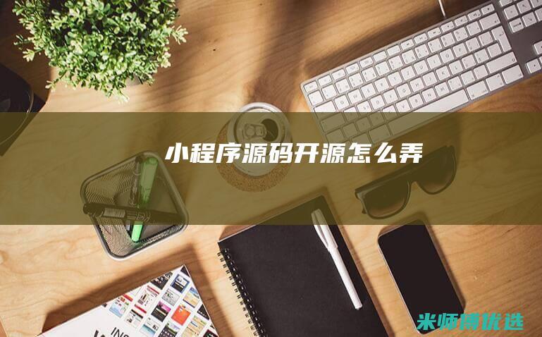 小程序源码开源怎么弄