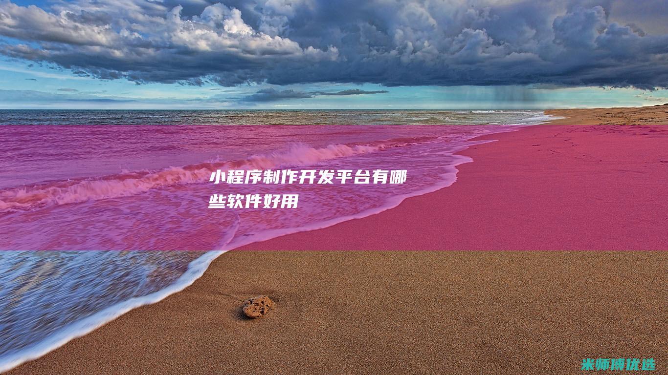小程序制作开发平台有哪些软件好用