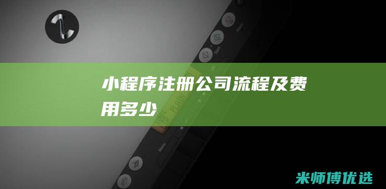 小程序注册公司流程及费用多少
