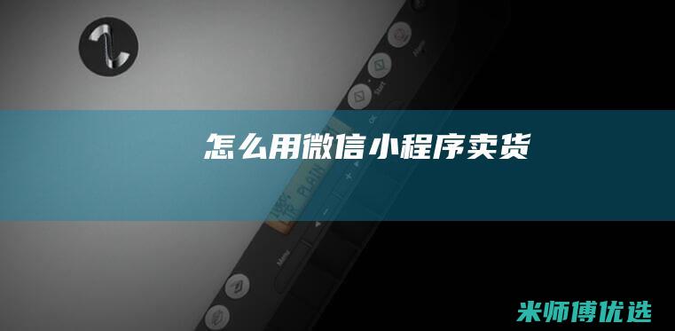 怎么用微信小程序卖货