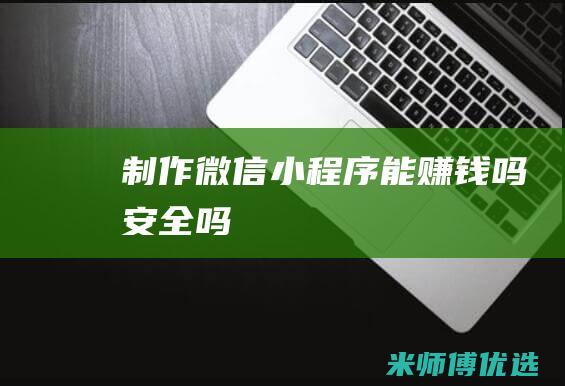 制作微信小程序能赚钱吗安全吗