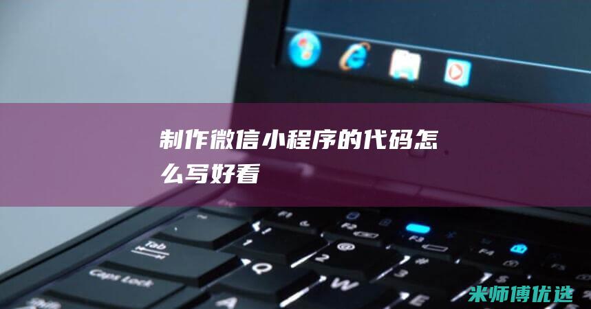 制作微信小程序的代码怎么写好看
