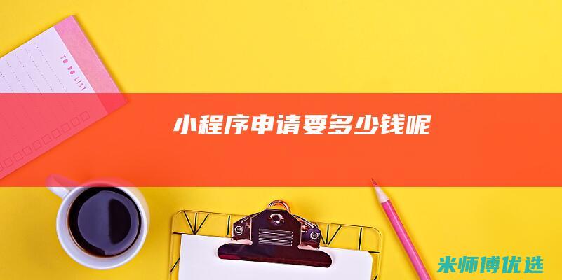小程序申请要多少钱呢