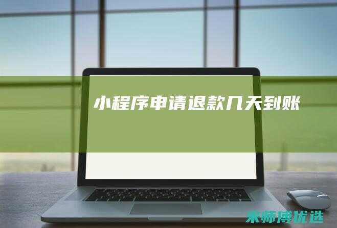 小程序申请退款几天到账