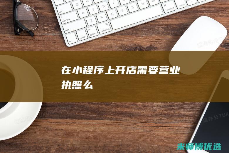 在小程序上开店需要营业执照么