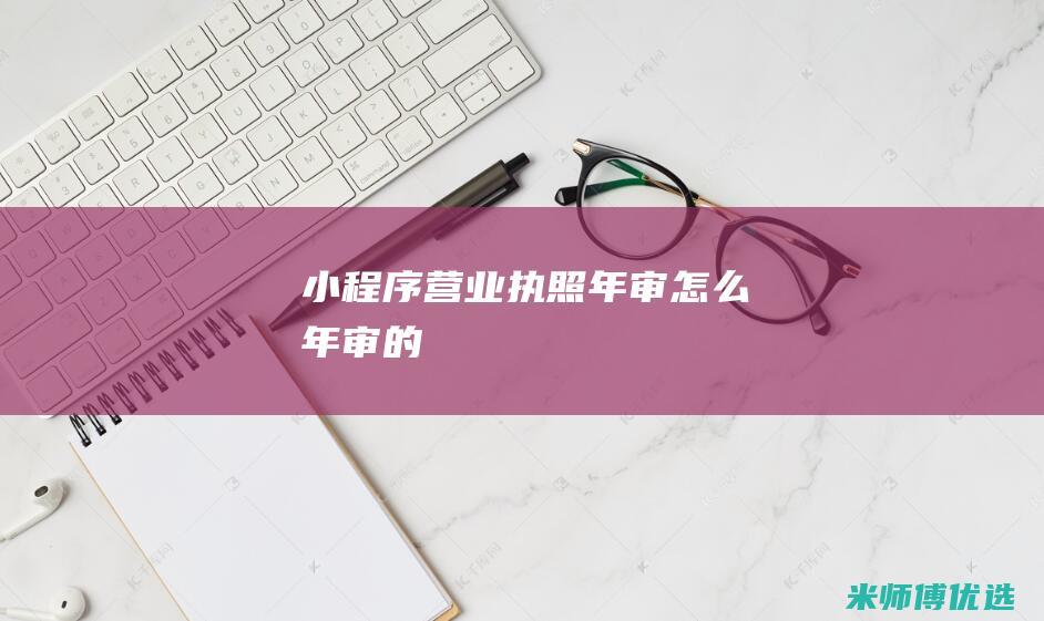 小程序营业执照年审怎么年审的