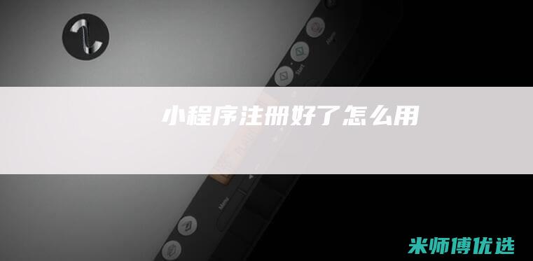 小程序注册好了怎么用