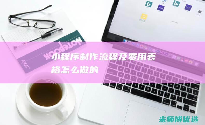 小程序制作流程及费用表格怎么做的