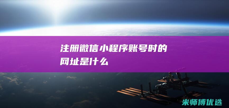 注册微信小程序账号时的网址是什么