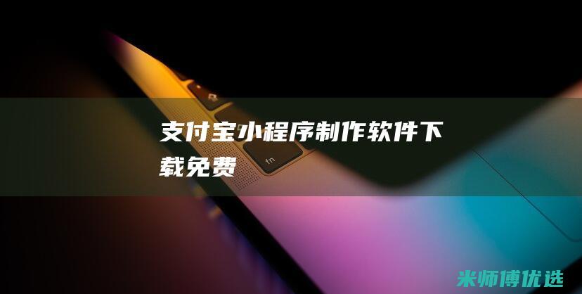 支付宝小程序制作软件下载免费