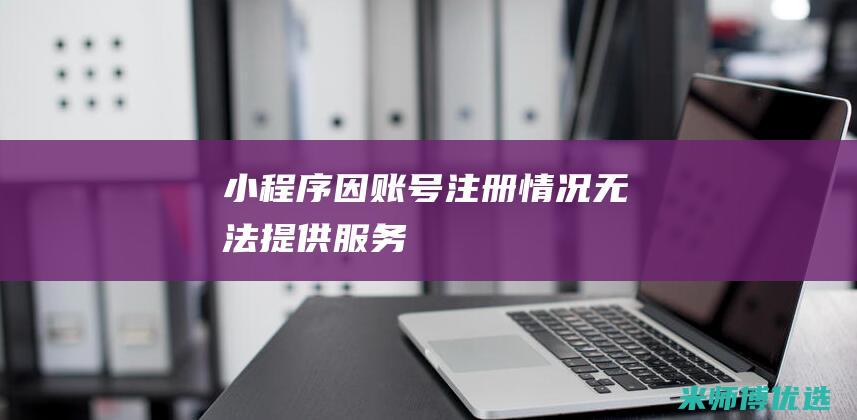小程序因账号注册情况无法提供服务